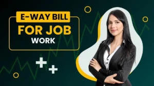 E-Way Bill for Job Work