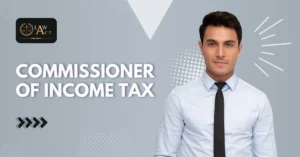Commissioner of Income Tax Meaning and Role 3 | Law Act Commissioner of Income Tax